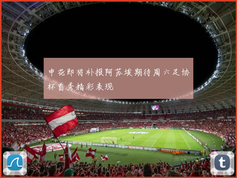 申花即将补报阿苏埃期待周六足协杯首秀精彩表现