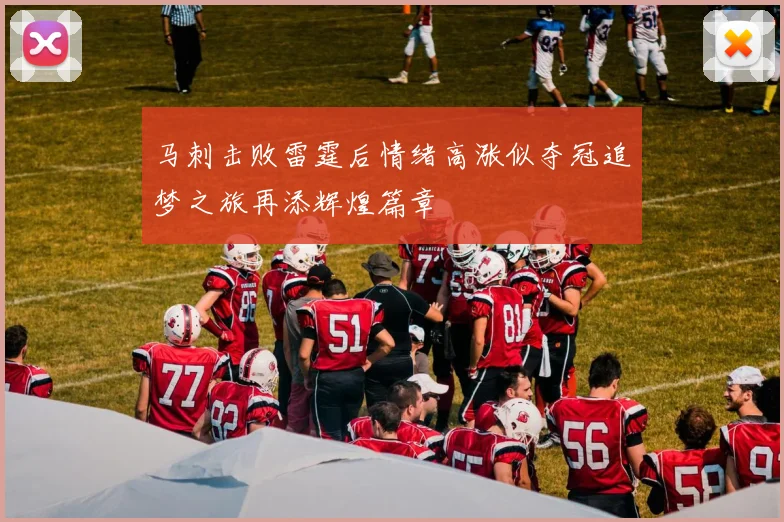 马刺击败雷霆后情绪高涨似夺冠追梦之旅再添辉煌篇章
